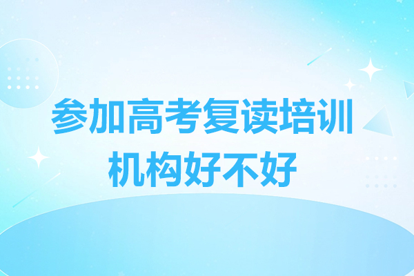 參加高考復(fù)讀培訓(xùn)機(jī)構(gòu)好不好