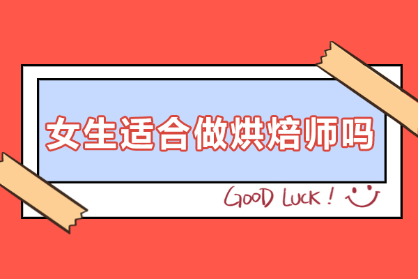 女生适合做烘焙师吗-女孩子学烘焙师好学吗