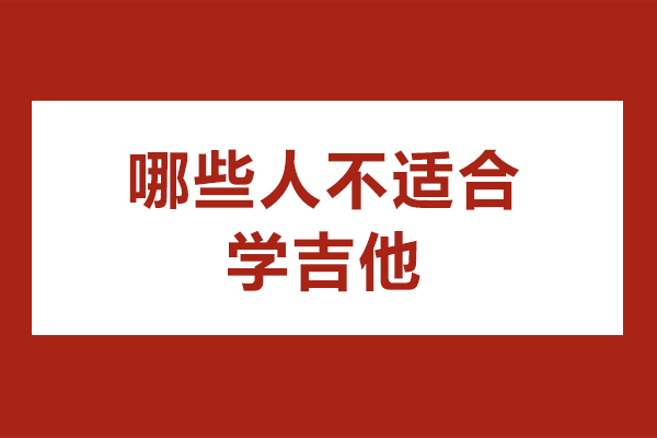 贵阳古筝-哪些人不适合学吉他-什么人学不了吉他