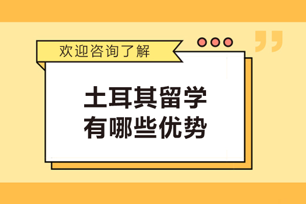 土耳其留学有哪些优势-土耳其留学怎么样