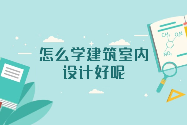 福州怎么学建筑室内设计好呢
