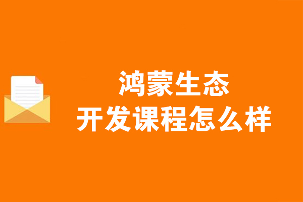 哈尔滨-哈尔滨鸿蒙生态开发课程怎么样