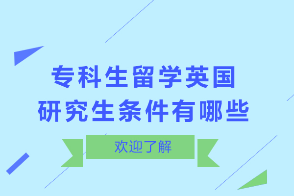 专科生留学英国研究生条件有哪些-是什么