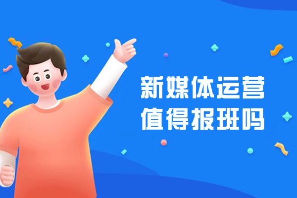 哈尔滨-新媒体运营值得报班吗