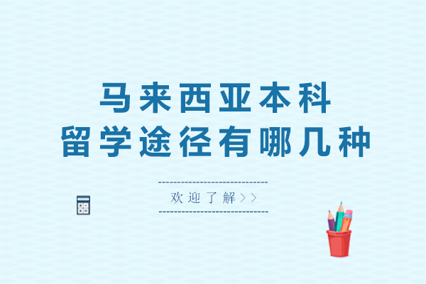 马来西亚本科留学途径有哪几种-申请马来西亚本科留学的途径