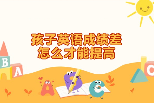 福州孩子英语成绩差怎么才能提高