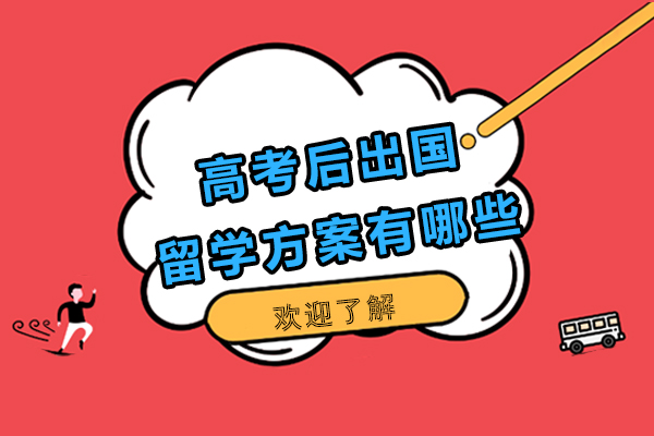 高考后出国留学方案有哪些-高考后的留学途径究竟有哪些