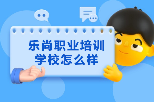 太原乐尚职业培训学校怎么样