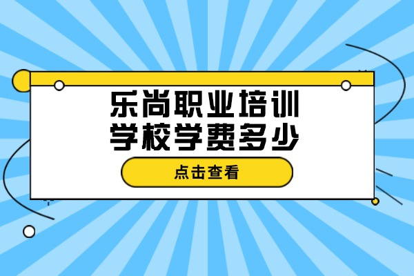 太原乐尚职业培训学校学费多少