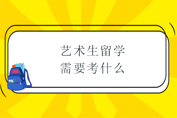 艺术生留学需要考什么-艺术生出国留学需要什么