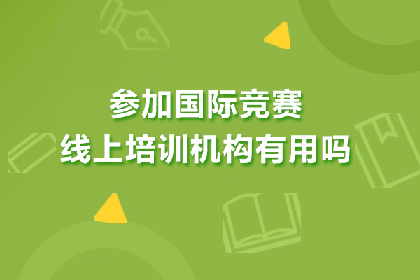 參加國(guó)際競(jìng)賽線上培訓(xùn)機(jī)構(gòu)有用嗎