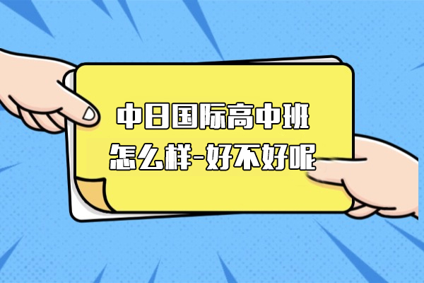 上海-中日国际高中班怎么样-好不好呢