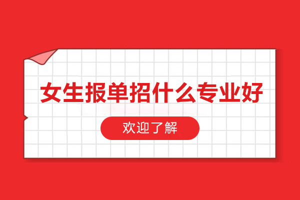 女生报单招什么专业好-女生走单招的热门专业