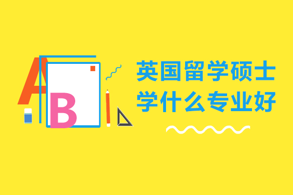 英国留学硕士学什么专业好-英国硕士留学专业推荐哪些