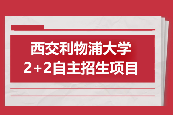 西交利物浦大学2+2自主招生项目-招生优势-招生前景