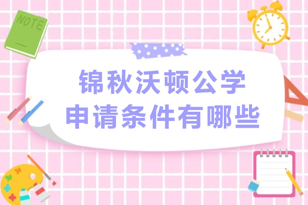 重庆锦秋沃顿公学申请条件有哪些
