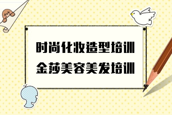 上海时尚化妆造型培训课程-金莎美容美发培训学校