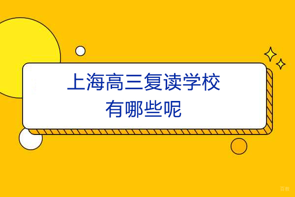 上海早教中小学-上海高三复读学校有哪些