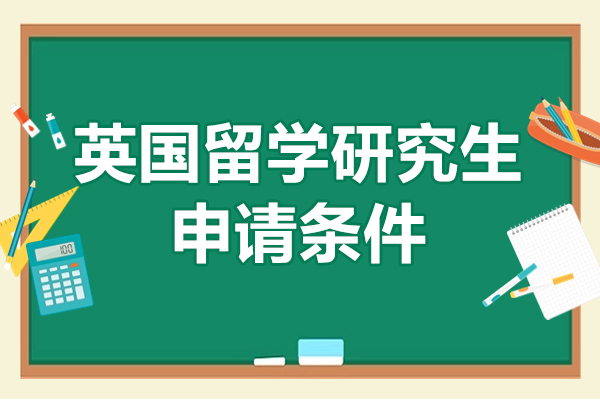 英国留学研究生申请条件-英国留学