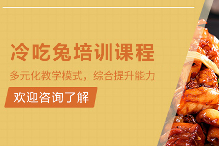 昆明冷吃兔特色培训全解析：从技艺掌握到创业赋能