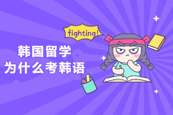 韩国留学为什么考韩语-留学韩语考级有什么用