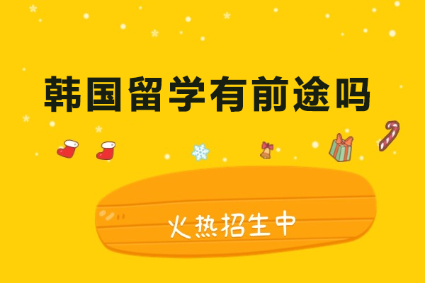 韩国留学有前途吗-韩国留学有出路吗