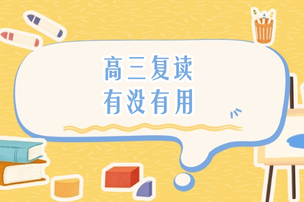 高三复读有没有用-为什么要高考复读