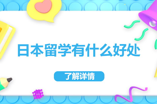 日本留学有什么好处-日本留学优势有哪些