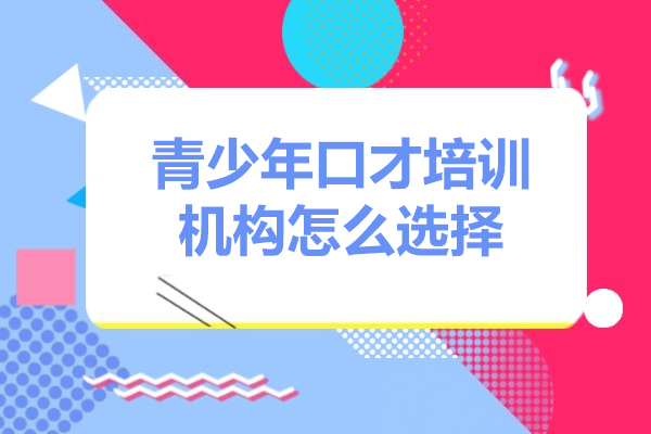 佛山青少年口才培训机构怎么选择-青少年口才培训机构如何选择