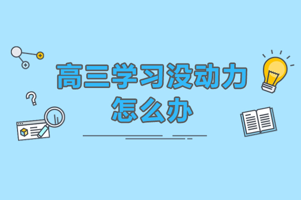 高三学习没动力怎么办-孩子高三没有冲劲怎么办