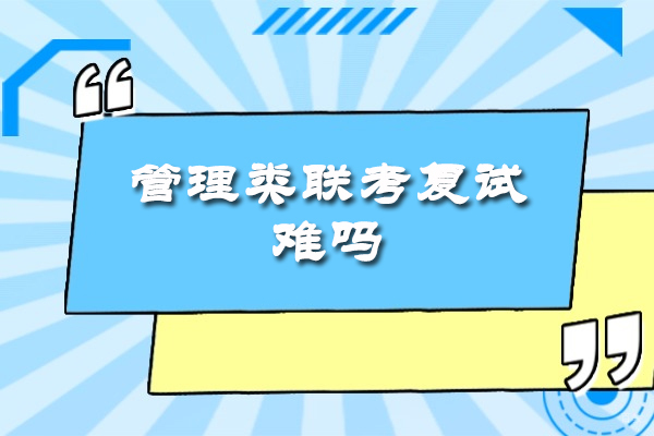 福州学历研修-福州管理类联考复试难吗
