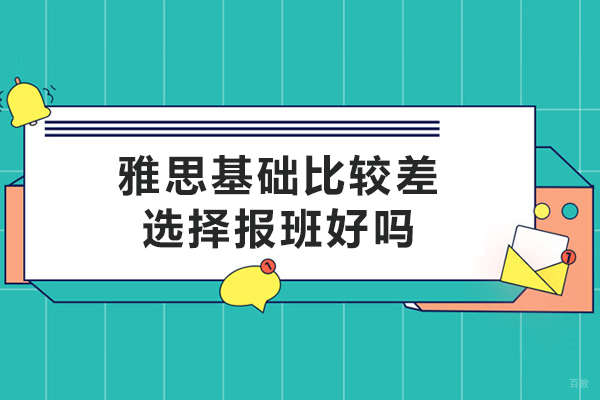 雅思基础比较差选择报班好吗