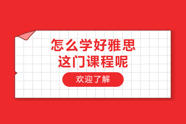 怎么學好雅思這門課程呢