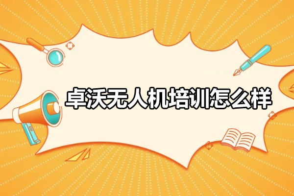 武汉卓沃无人机培训怎么样