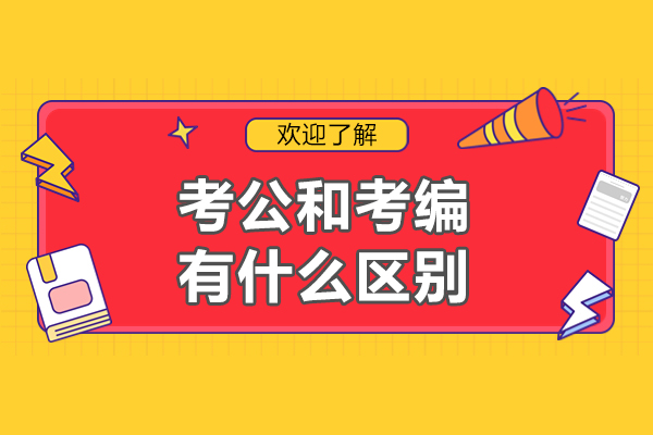 考公和考编有什么区别-考编和考公务员一样吗