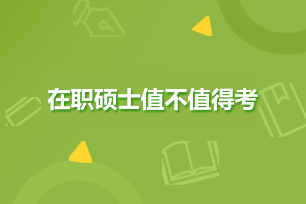 廣州-在職碩士值不值得考-在職碩士前景怎么樣