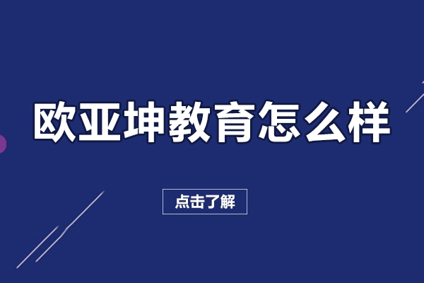北京欧亚坤教育怎么样-欧亚坤教育
