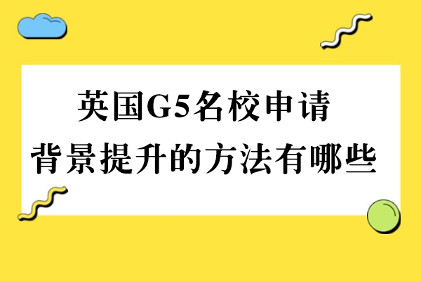 英国G5名校申请背景提升的方法有哪些