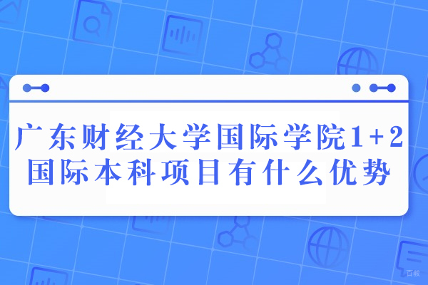 成都新加坡留学-广东财经大学国际学院1+2国际本科项目有什么优势