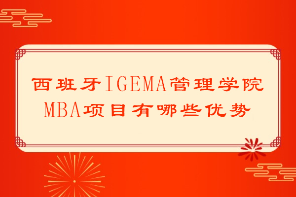 西班牙IGEMA管理学院MBA项目有哪些优势