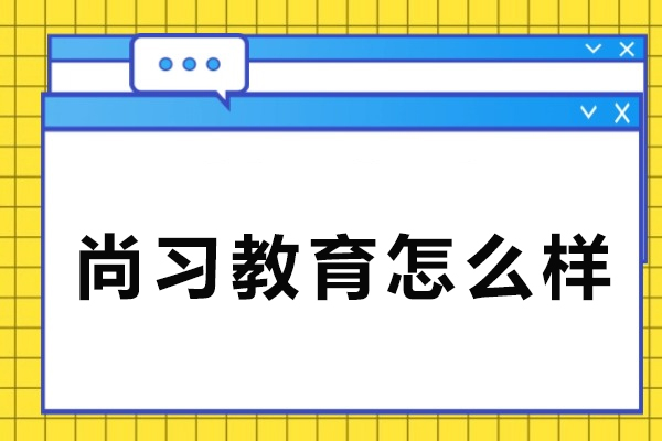 尚习教育怎么样