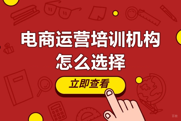 深圳电商运营培训机构怎么选择-电商运营培训机构如何选择