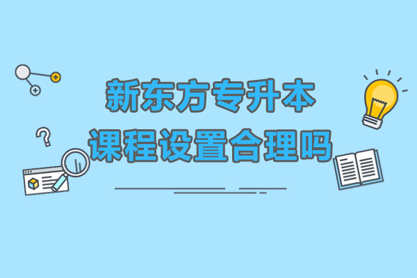 北京新东方专升本课程设置合理吗-新东方专升本哪里好