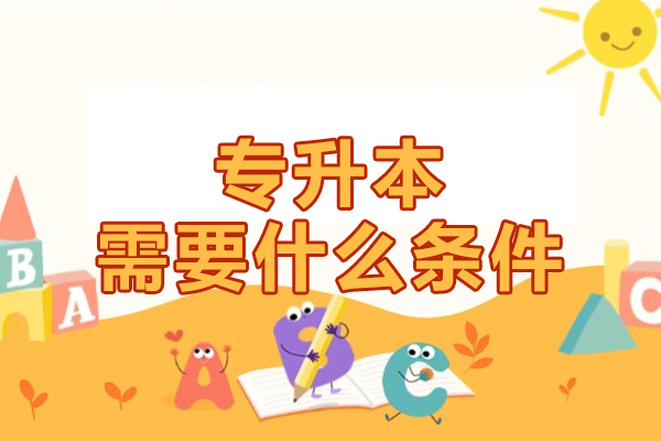 专升本需要什么条件-专升本介绍