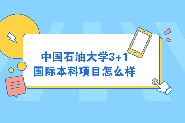 中国石油大学3+1国际本科项目怎么样