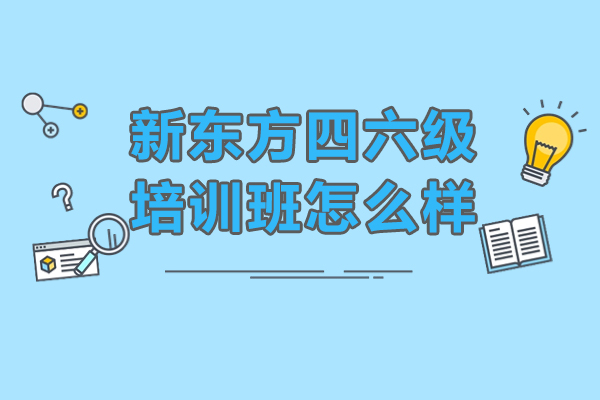 新东方四六级培训班怎么样-有什么优势