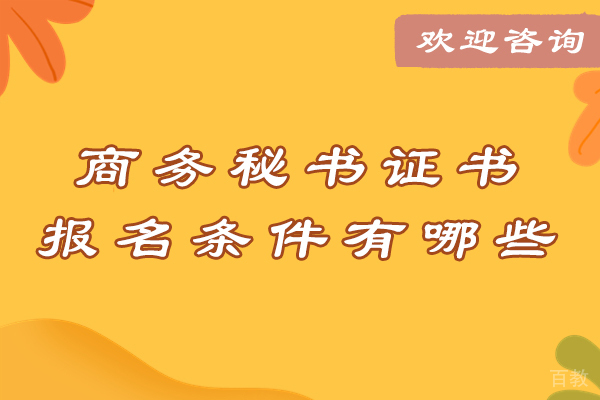 商务秘书证书报名条件有哪些-商务秘书证报考条件有什么
