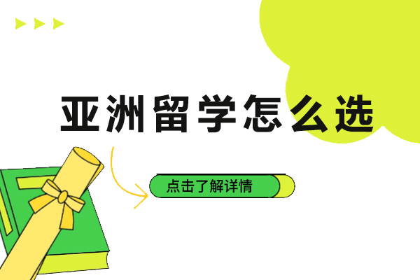 天津国际留学-亚洲留学怎么选-亚洲留学国家选择指南