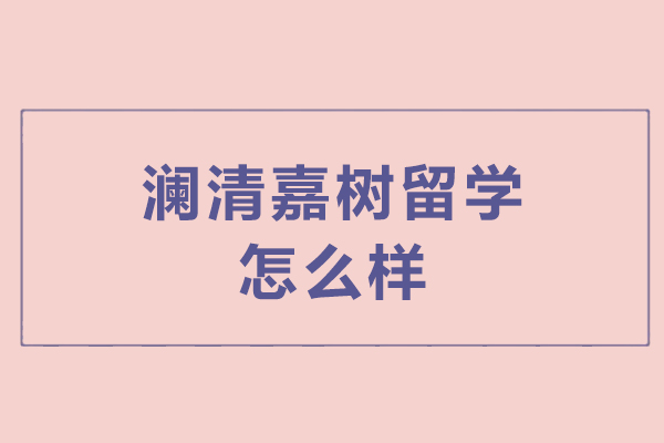 杭州澜清嘉树留学怎么样-好不好