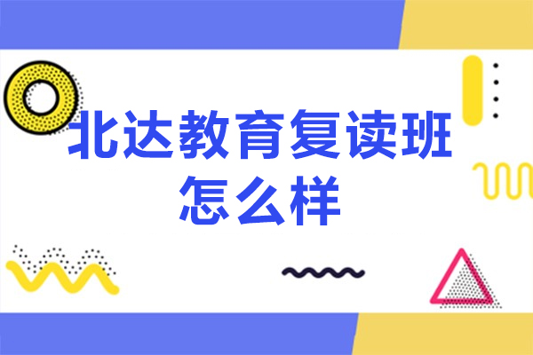 北达教育复读班怎么样-正规吗